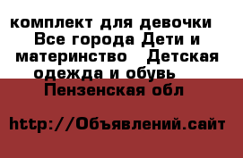 комплект для девочки - Все города Дети и материнство » Детская одежда и обувь   . Пензенская обл.